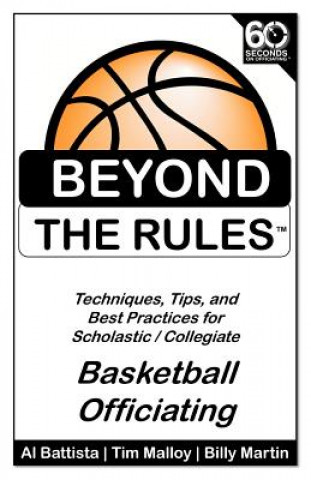 Carte Beyond the Rules - Basketball Officiating Volume 1: Techniques, tips, and Best Practices for Scholastic / Collegiate Basketball Officials Billy Martin