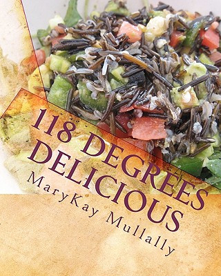 Carte 118 Degrees Delicious: Live Vegan Raw Food Recipes for Life! Marykay Mullally