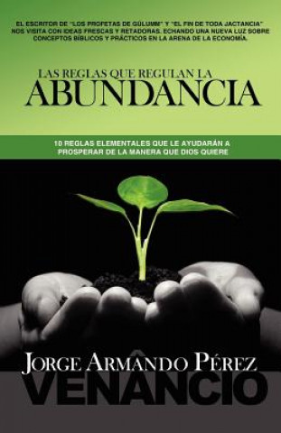 Kniha Las Reglas que Regulan la Abundancia: 10 reglas elementales que le ayudarán a prosperar de la manera que Dios quiere Jorge Armando Perez Venancio