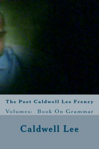 Kniha The Poet Caldwell Lee Frenzy: Volumes: Book On Grammar Caldwell Lee