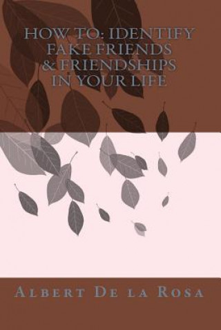 Kniha How to: Identify Fake Friends & Friendships In Your Life Albert De La Rosa