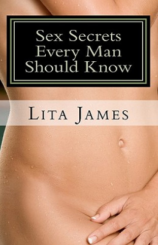 Carte Sex Secrets Every Man Should Know MS Lita James