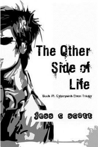 Kniha The Other Side of Life (Book #1 / Cyberpunk Elven Trilogy) Jess C Scott