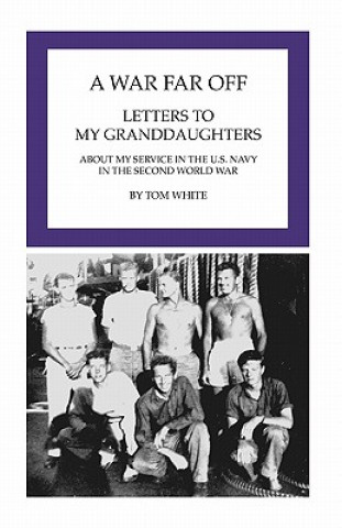 Książka A War Far Off: Letters to My Granddaughters About My Service in the U.S. Navy in the Second World War Tom White