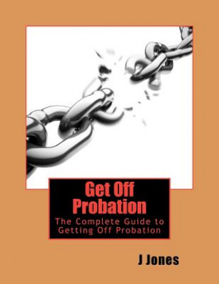 Knjiga Get Off Probation: The Complete Guide to Getting Off Probation MR J Jones