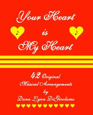 Könyv Your Heart is My Heart: 42 Musical Arrangements by Dana Lynn DiGirolamo MS Dana Lynn Digirolamo