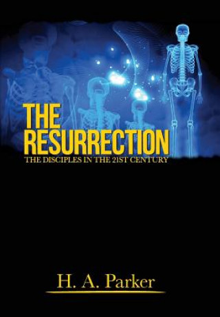 Книга The Resurrection: The Disciples in the 21st Century H A Parker