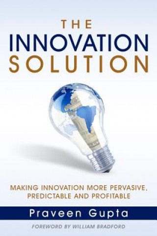 Könyv The Innovation Solution: Making Innovation More Pervasive, Predictable and Profitable Praveen Gupta