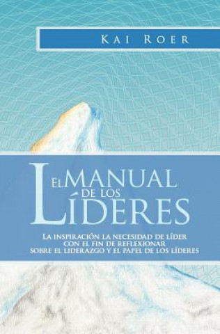 Kniha El Manual de los Líderes: La inspiración la necesidad de líder con el fin de reflexionar sobre el liderazgo y el papel de los líderes Kai Roer