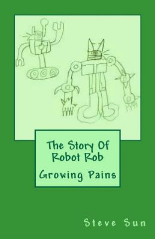 Książka The Story Of Robot Rob: Growing Pains Steve Sun