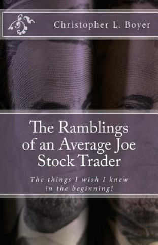 Kniha The Ramblings of an Average Joe Stock Trader: The things I wish I knew in the beginning! Christopher L Boyer