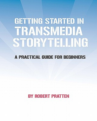 Kniha Getting Started in Transmedia Storytelling: A Practical Guide for Beginners Robert Pratten