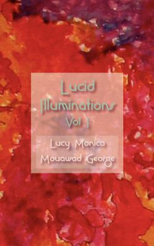 Könyv Lucid Illuminations Volume 1 MS Lucy Monica Mouawad George