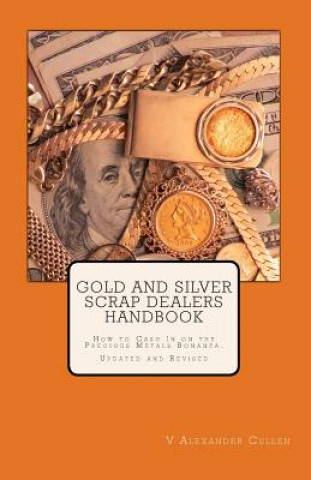 Book Gold and Silver Scrap Dealers Handbook: How to Cash In on the Precious Metals Bonanza. V Alexander Cullen