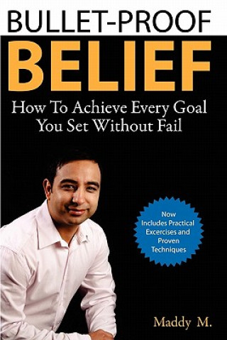 Carte Bullet-Proof Belief: How To Achieve Every Goal You Set Without Fail MR Maddy M