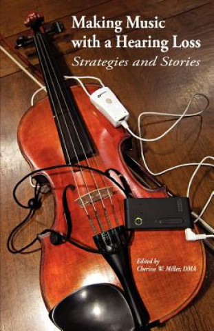 Книга Making Music with a Hearing Loss: Strategies and Stories Cherisse Miller Dma