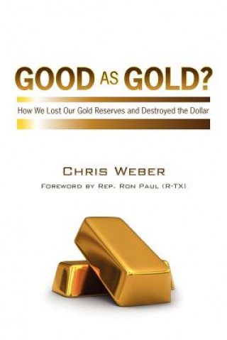 Carte Good As Gold?: How We Lost Our Gold Reserves and Destroyed the Dollar Chris Weber