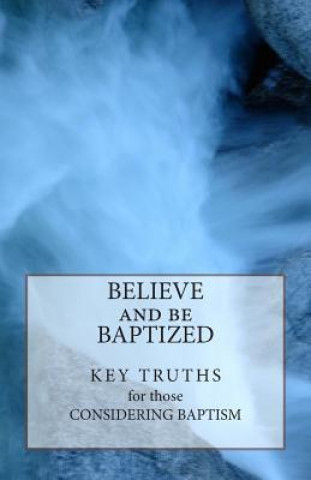 Boek Believe and Be Baptized: Key Truths for Those Considering Baptism Daniel J Baker