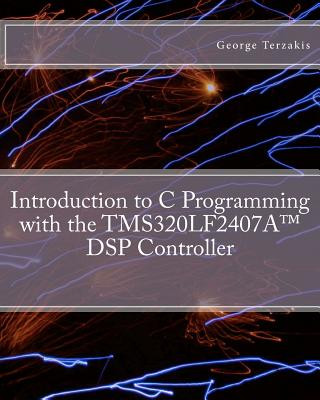 Carte Introduction to C Programming with the TMS320LF2407A(TM) DSP Controller George Terzakis