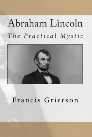 Buch Abraham Lincoln: The Practical Mystic Francis Grierson