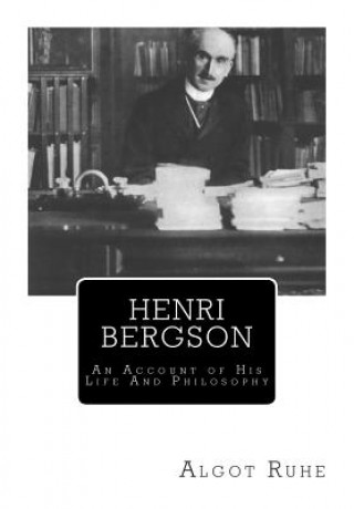 Kniha Henri Bergson: An Account of His Life And Philosophy Algot Ruhe