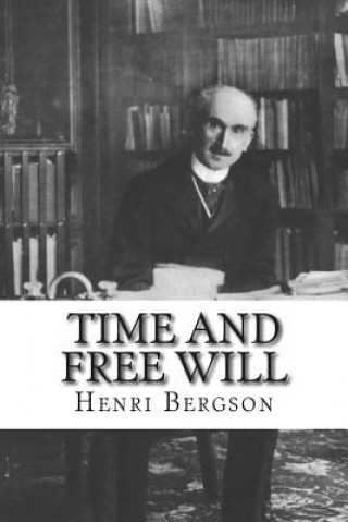 Book Time And Free Will: An Essay on the Immediate Data of Consciousness Henri Bergson