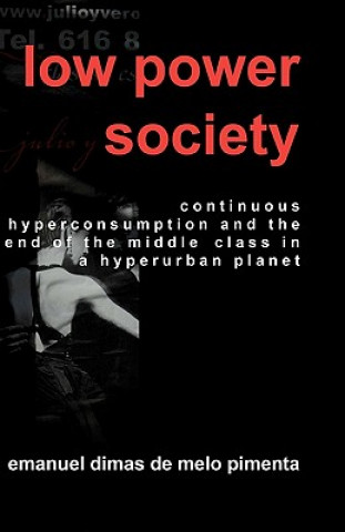 Kniha Low Power Society: Continuous Hyperconsumption and the End of the Middle Class in a Hyperurban Planet Emanuel Dimas De Melo Pimenta