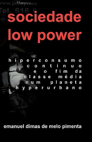 Libro Sociedade Low Power: Hiperconsumo Contínuo e o Fim da Classe Média num Planeta Hiperurbano Emanuel Dimas De Melo Pimenta