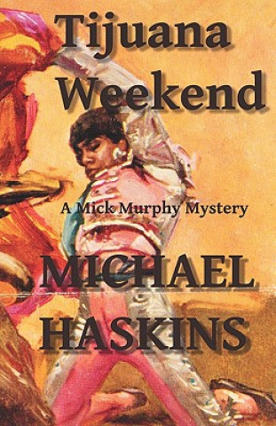 Book Tijuana Weekend: A Mick Murphy Mexican Mystery Michael Haskins