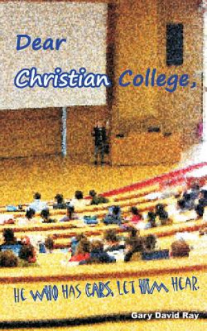 Libro Dear Christian College: He Who Has Ears, Let Him Hear. Gary David Ray