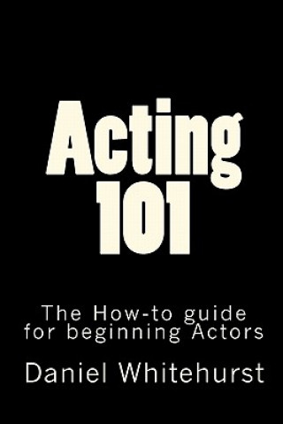 Kniha Acting 101: The How-to guide for beginning Actors Daniel L Whitehurst