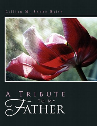 Kniha Tribute to My Father Lillian M Snoke Baith