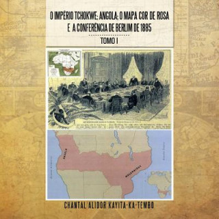 Könyv O Imperio Tchokwe; Angola; O Mapa Cor - de - Rosa E a Confere Ncia de Berlim de 1885 Chantal Alidor Kayitakatembo