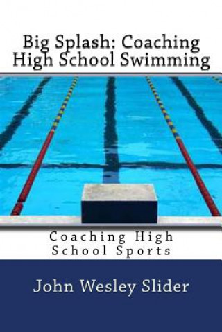 Kniha Big Splash: Coaching High School Swimming: Coaching High School Sports Dr John Wesley Slider