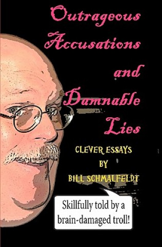 Carte Outrageous Accusations and Damnable Lies: Skillfully Told by a Brain-Damaged Nobody Bill Schmalfeldt