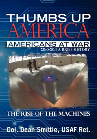 Kniha Thumbs Up America, Americans At War 2010 - 2011 A Brief History: The Rise of the Machines Col Dean Smittle