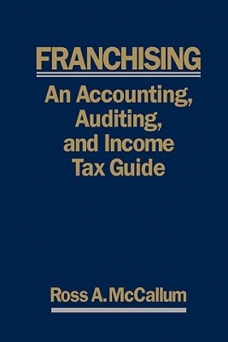 Boek Franchising: AN ACCOUNTING, AUDITING and INCOME TAX GUIIDE: A Practical Guide for Franchisors, Franchisees, and their Accounting an Ross A McCallum