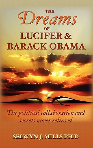 Könyv The Dreams of Lucifer and Barack Obama: The political collaboration and secrets never released Selwyn J Mills Ph D