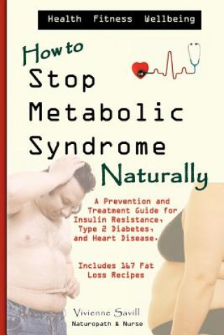 Carte How to Stop Metabolic Syndrome, Naturally: A Prevention & Treatment Guide for Heart Diseae, Type 2 Diabetes & Insulin Resistance MS Vivienne C Savill