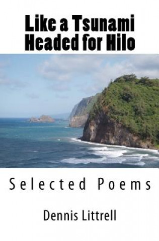 Kniha Like a Tsunami Headed for Hilo: Selected Poems Dennis Littrell