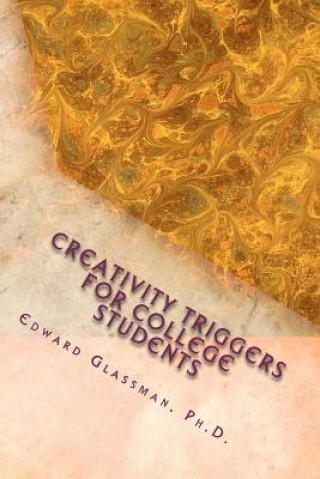 Könyv Creativity Triggers For College Students: A Frolicking Guide To Light Up Your Life Edward Glassman Ph D