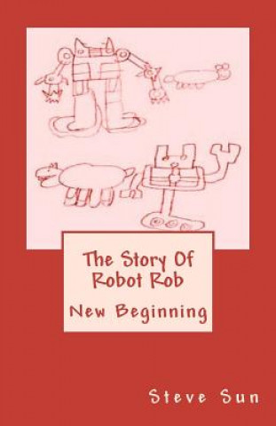 Książka The Story Of Robot Rob: New Beginning Steve Sun