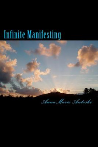 Kniha Infinite Manifesting: The Infinite Journey to Your Infinite Self Anna Marie Antoski