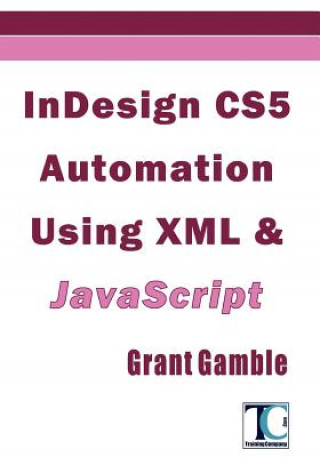 Kniha InDesign CS5 Automation Using XML & JavaScript Grant Gamble