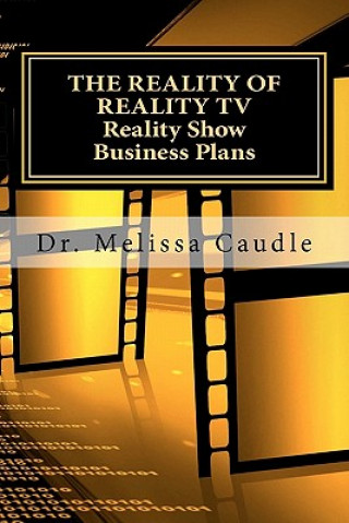 Carte The Reality of Reality TV: Reality Show Business Plans: Everything you need to know to get your reality show green-light that nobody wants to sha Dr Melissa Caudle