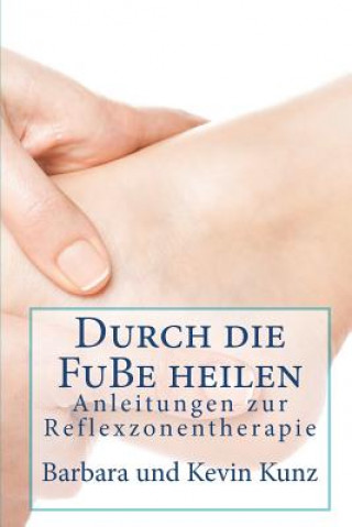 Carte Durch die FuBe heilen: Anleitungenzvr Reflexzonentherapie Barbara Kunz