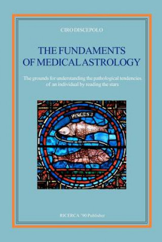 Kniha The fundaments of Medical Astrology: The grounds for understanding the pathological tendencies of an individual by reading the stars Ciro Discepolo