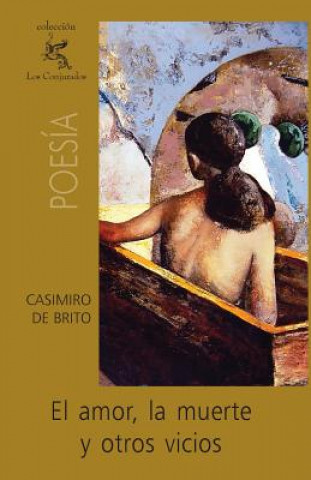 Książka El amor, la muerte y otros vicios Casimiro De Brito