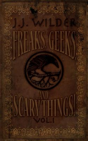 Carte Freaks, Geeks, and Scary Things Vol. 1 J J Wilder