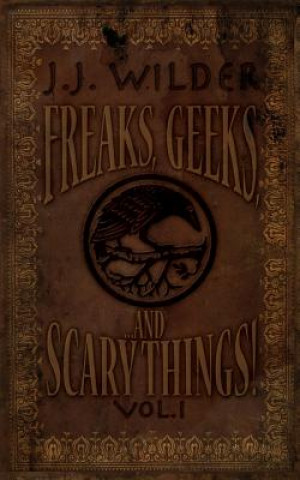 Book Freaks, Geeks, and Scary Things Vol. 1 J J Wilder